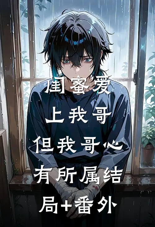 闺蜜爱上我哥，但我哥心有所属结局+番外