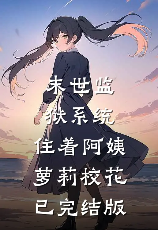 末世监狱系统，住着阿姨萝莉校花已完结版