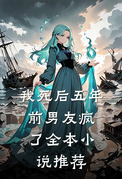 我死后五年，前男友疯了全本小说推荐