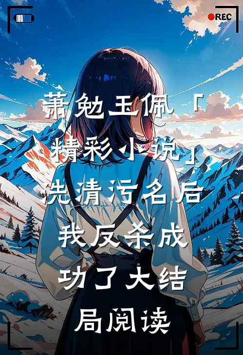 萧勉玉佩「精彩小说」洗清污名后，我反杀成功了大结局阅读