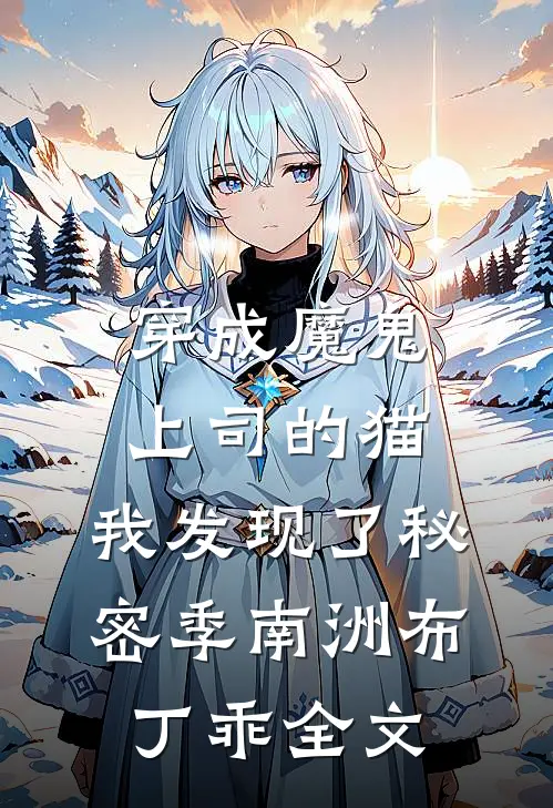 穿成魔鬼上司的猫，我发现了秘密季南洲布丁乖全文