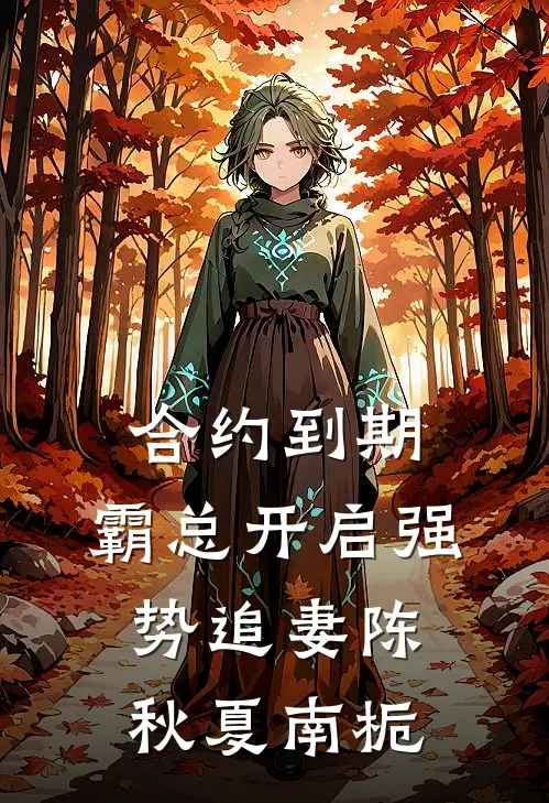 合约到期，霸总开启强势追妻陈秋夏南栀