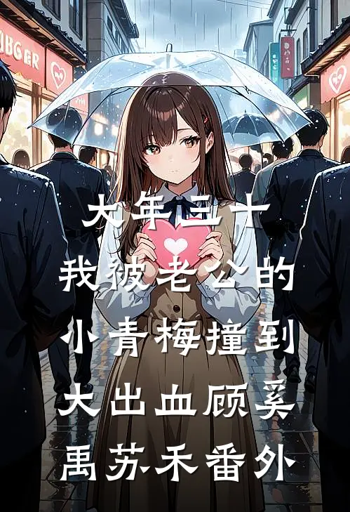 大年三十，我被老公的小青梅撞到大出血顾奚禹苏禾番外