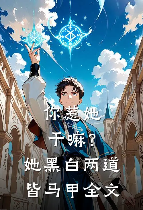 你惹她干嘛？她黑白两道皆马甲全文