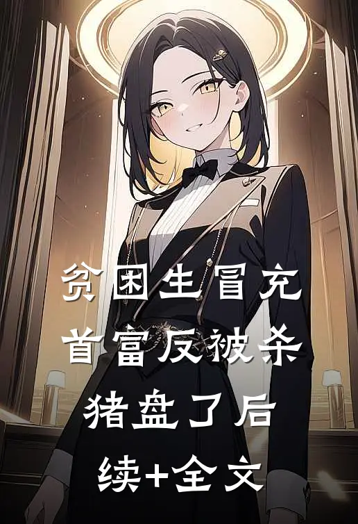 贫困生冒充首富反被杀猪盘了后续+全文