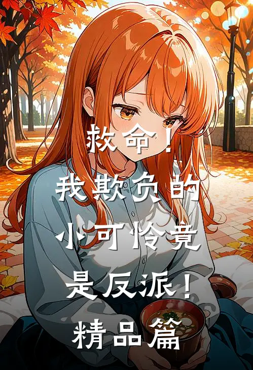 救命！我欺负的小可怜竟是反派！精品篇