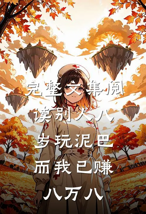 完整文集阅读别人八岁玩泥巴，而我已赚八万八