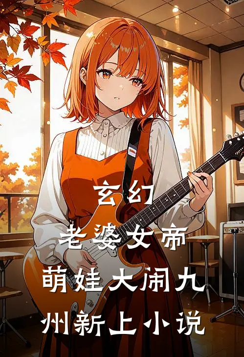 玄幻：老婆女帝，萌娃大闹九州新上小说