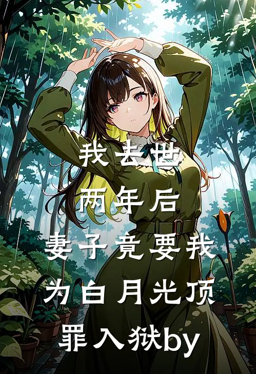 我去世两年后，妻子竟要我为白月光顶罪入狱by