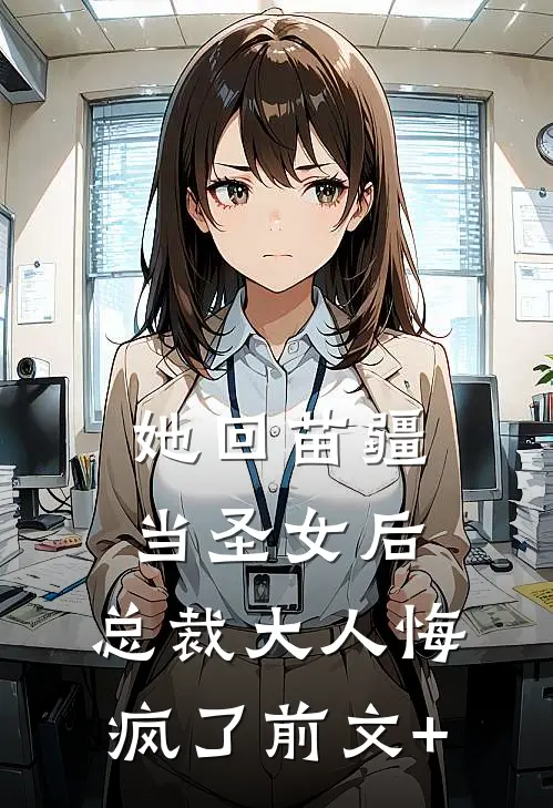 她回苗疆当圣女后，总裁大人悔疯了前文+