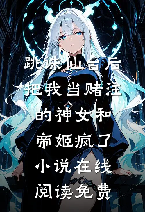 跳诛仙台后，把我当赌注的神女和帝姬疯了小说在线阅读免费