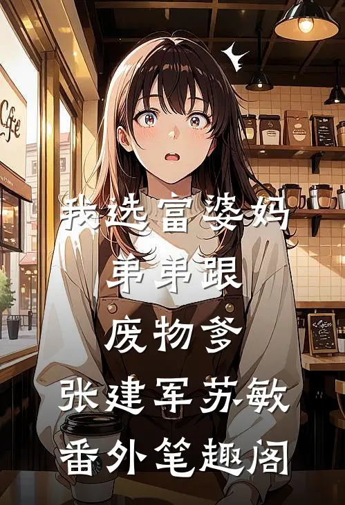 我选富婆妈，弟弟跟废物爹：张建军苏敏番外笔趣阁