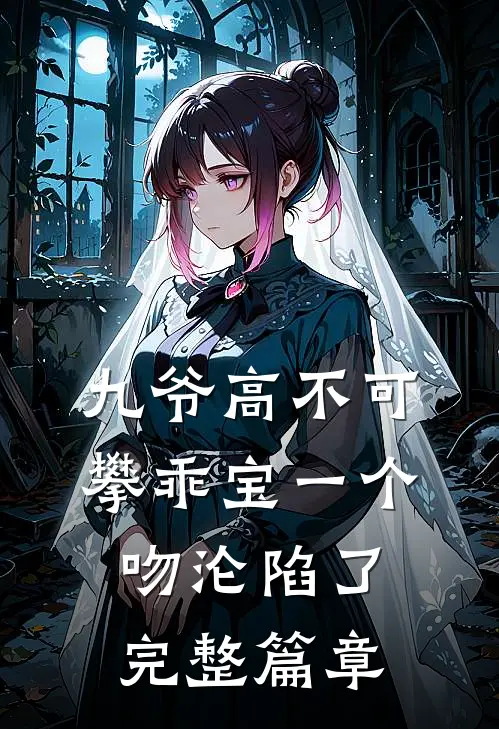 九爷高不可攀乖宝一个吻沦陷了完整篇章