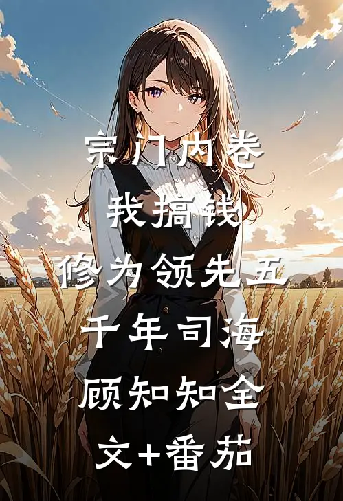 宗门内卷我搞钱，修为领先五千年司海顾知知全文+番茄