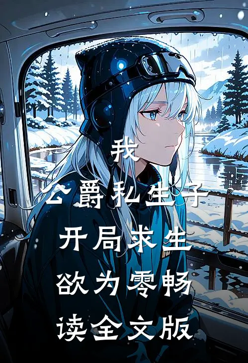 我，公爵私生子，开局求生欲为零畅读全文版