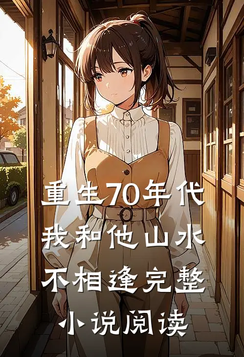 重生70年代，我和他山水不相逢完整小说阅读