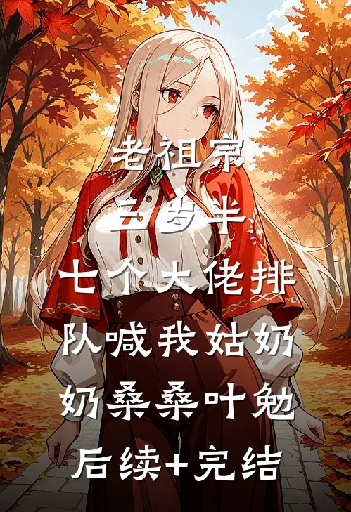 老祖宗三岁半，七个大佬排队喊我姑奶奶桑桑叶勉后续+完结