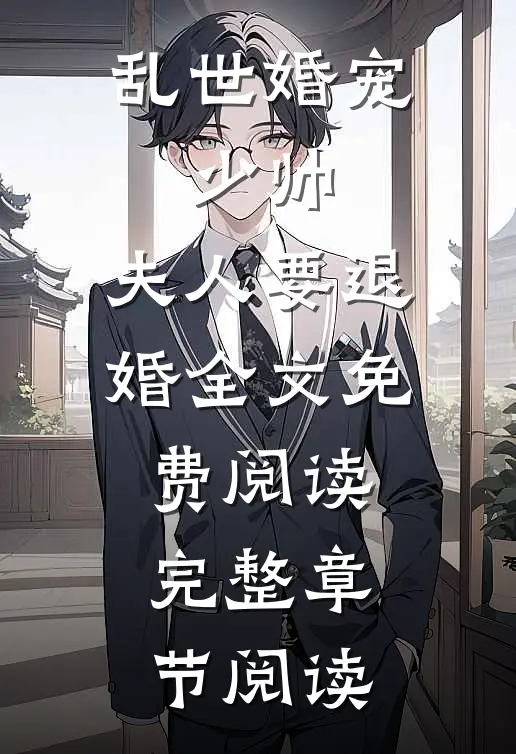 乱世婚宠:少帅,夫人要退婚全文免费阅读完整章节阅读
