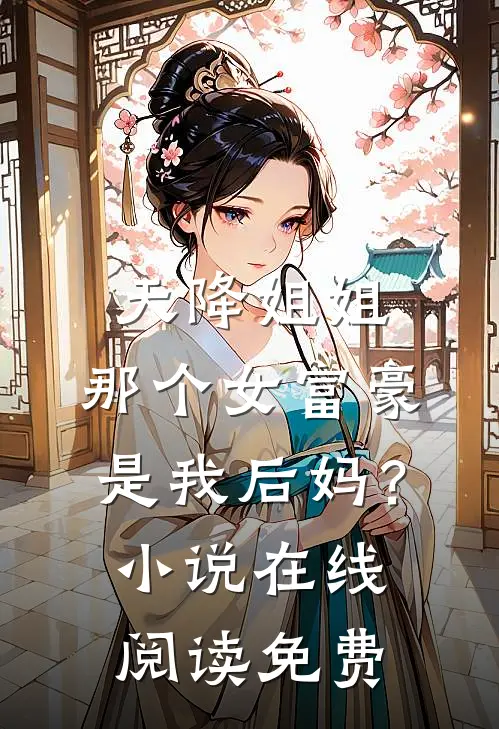 天降姐姐：那个女富豪是我后妈？小说在线阅读免费