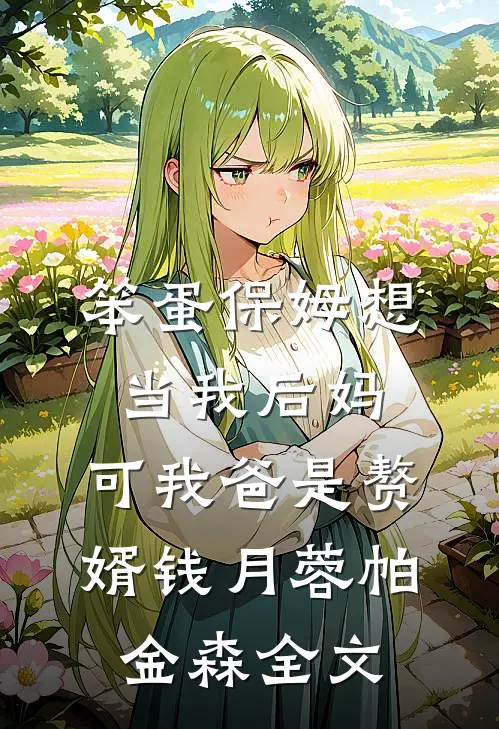 笨蛋保姆想当我后妈，可我爸是赘婿钱月蓉帕金森全文