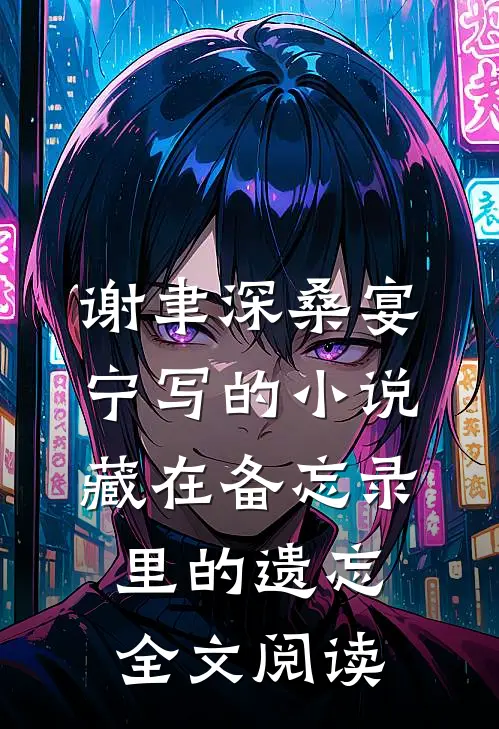 谢聿深桑宴宁写的小说藏在备忘录里的遗忘全文阅读