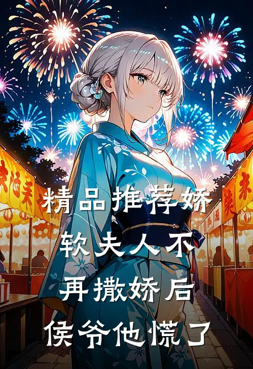 精品推荐娇软夫人不再撒娇后，侯爷他慌了