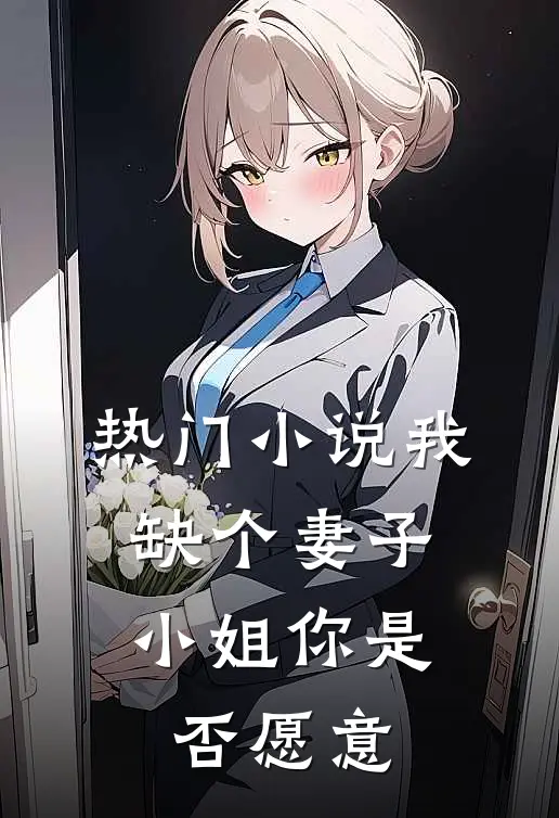 热门小说我缺个妻子，小姐你是否愿意