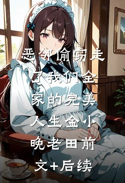 恶邻偷窃走了我们全家的完美人生金小晚老田前文+后续