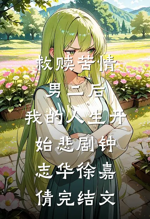 救赎苦情男二后，我的人生开始悲剧钟志华徐嘉倩完结文