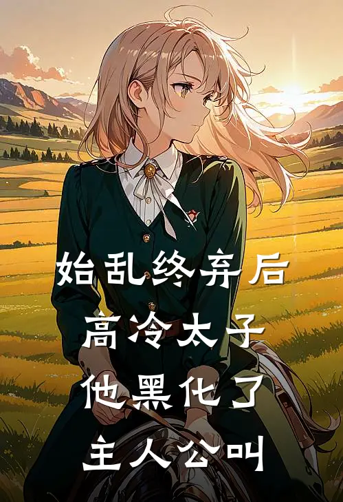 始乱终弃后，高冷太子他黑化了主人公叫