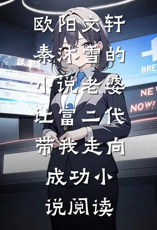 欧阳文轩秦沐雪的小说老婆让富二代带我走向成功小说阅读