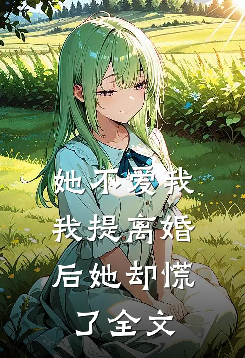 她不爱我，我提离婚后她却慌了全文