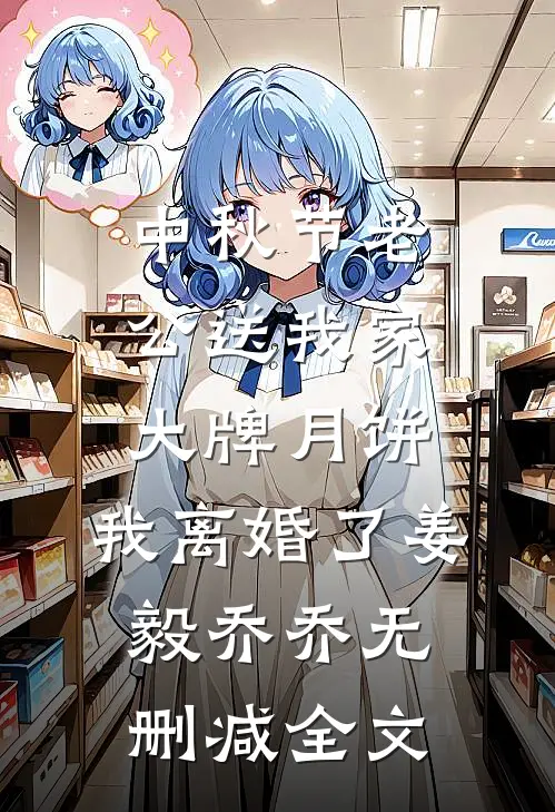 中秋节老公送我家大牌月饼，我离婚了姜毅乔乔无删减全文