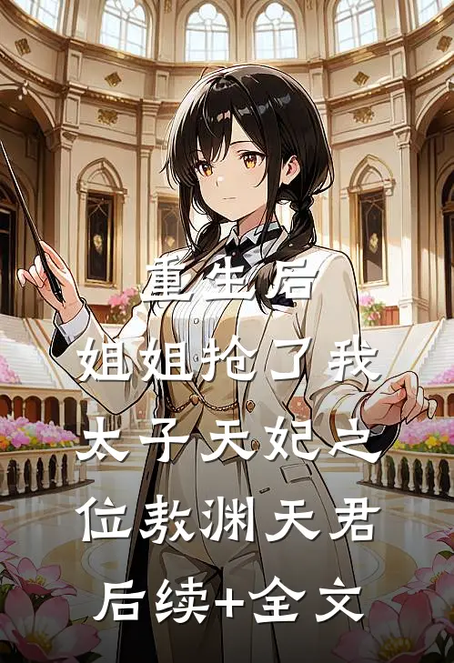 重生后，姐姐抢了我太子天妃之位敖渊天君后续+全文