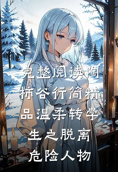 完整阅读陶柿谷行简精品温柔转学生之脱离危险人物