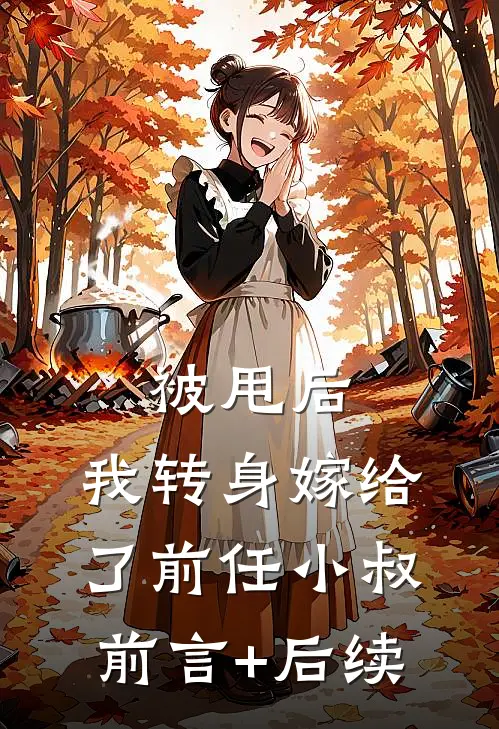 被甩后，我转身嫁给了前任小叔前言+后续