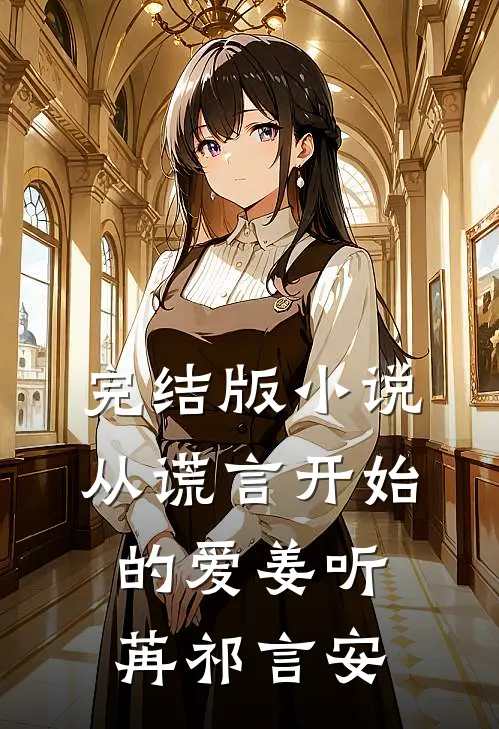 完结版小说从谎言开始的爱姜听苒祁言安