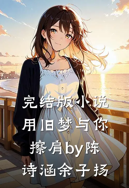 完结版小说用旧梦与你擦肩by陈诗涵余子扬