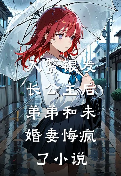 入赘银发长公主后，弟弟和未婚妻悔疯了小说