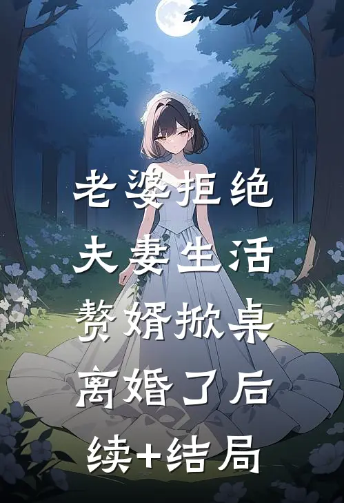 老婆拒绝夫妻生活，赘婿掀桌离婚了后续+结局