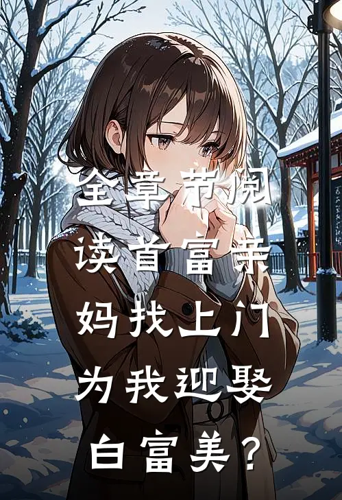 全章节阅读首富亲妈找上门，为我迎娶白富美？