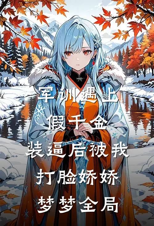 军训遇上假千金，装逼后被我打脸娇娇梦梦全局