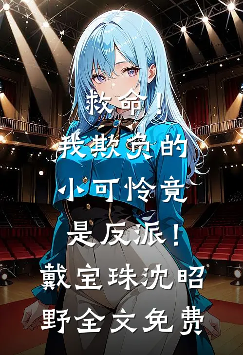 救命！我欺负的小可怜竟是反派！戴宝珠沈昭野全文免费