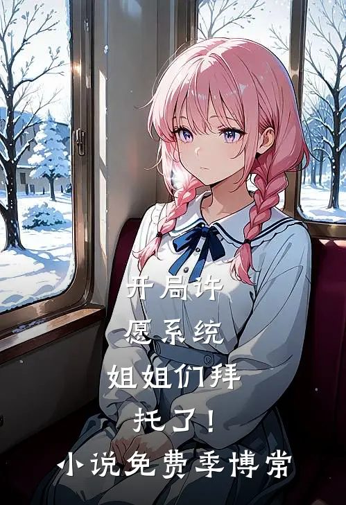开局许愿系统：姐姐们拜托了！小说免费季博常