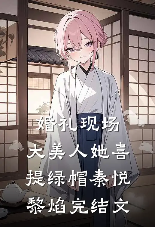 婚礼现场，大美人她喜提绿帽秦悦黎焰完结文