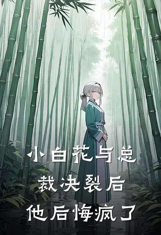 小白花与总裁决裂后,他后悔疯了