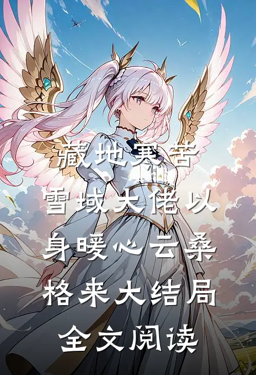 藏地寒苦，雪域大佬以身暖心云桑格来大结局全文阅读