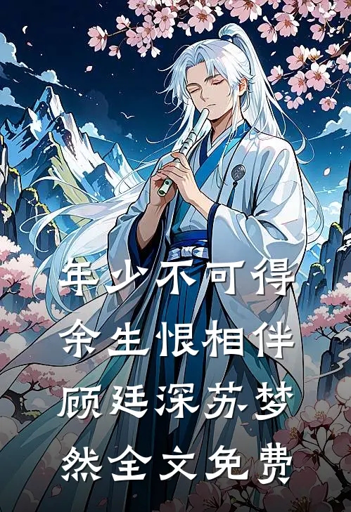 年少不可得，余生恨相伴顾廷深苏梦然全文免费