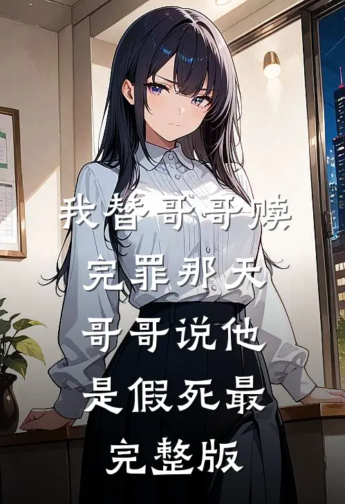我替哥哥赎完罪那天，哥哥说他是假死最完整版