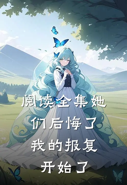 阅读全集她们后悔了，我的报复开始了